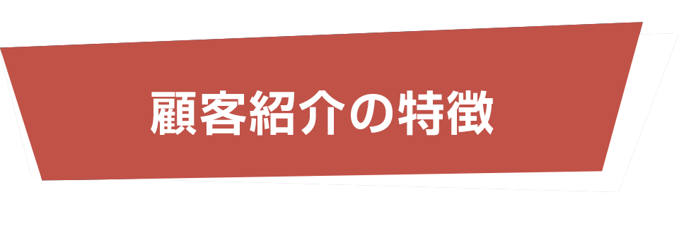 顧客紹介の特徴